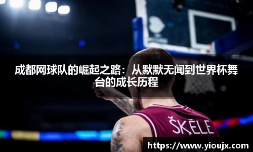成都网球队的崛起之路：从默默无闻到世界杯舞台的成长历程