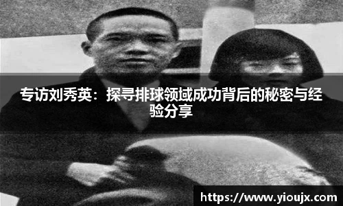专访刘秀英：探寻排球领域成功背后的秘密与经验分享