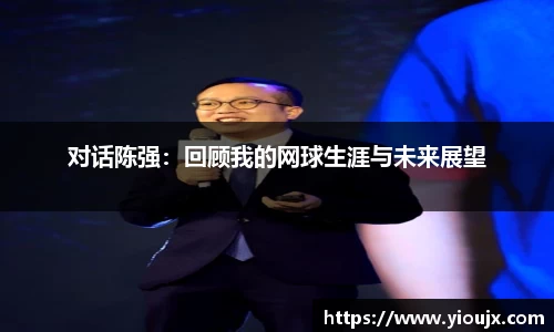 对话陈强：回顾我的网球生涯与未来展望