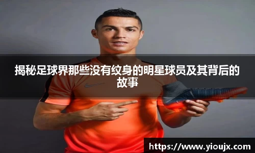 揭秘足球界那些没有纹身的明星球员及其背后的故事